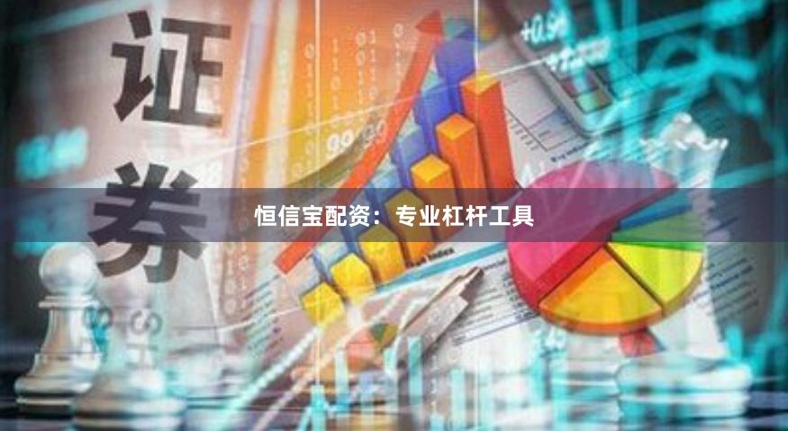 恒信宝配资：专业杠杆工具