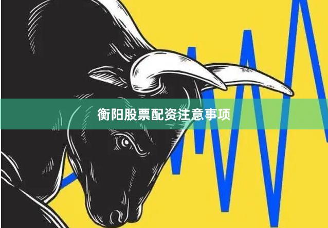 衡阳股票配资注意事项
