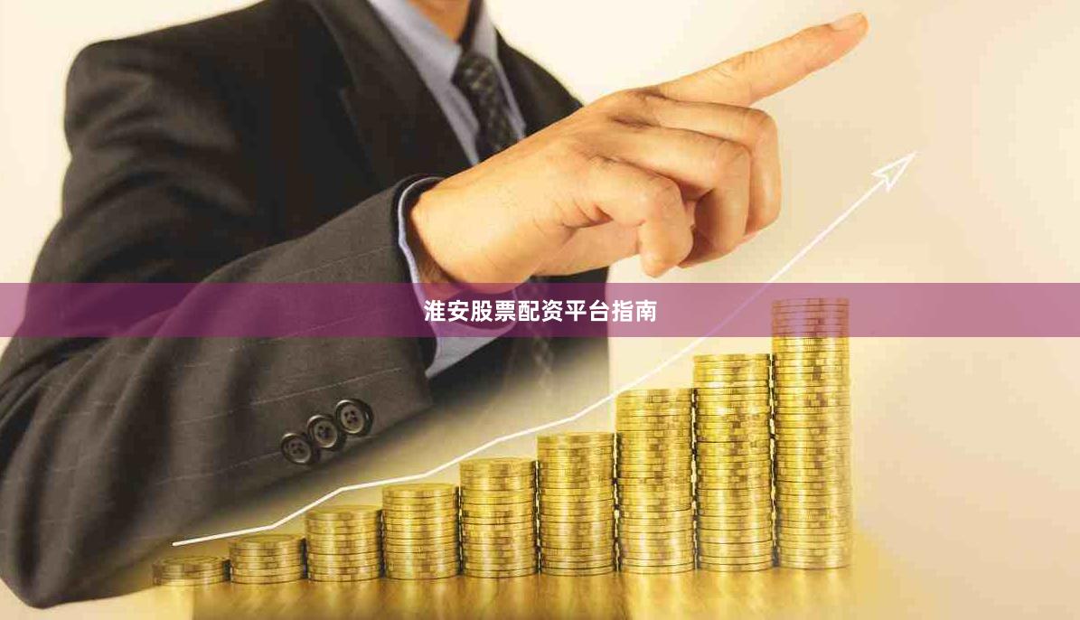 淮安股票配资平台指南
