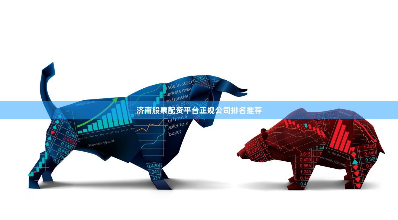 济南股票配资平台正规公司排名推荐