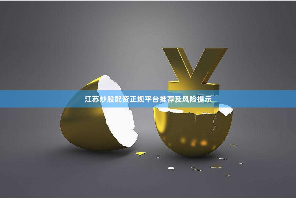 江苏炒股配资正规平台推荐及风险提示