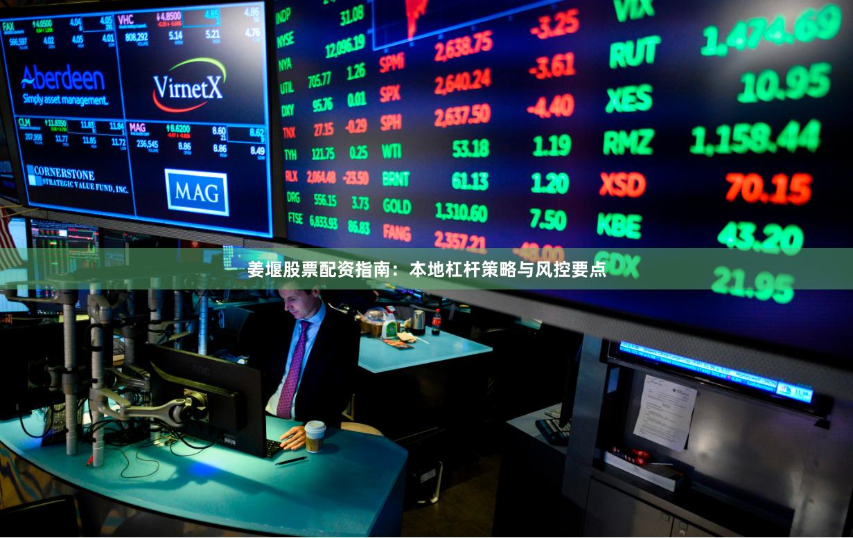 姜堰股票配资指南：本地杠杆策略与风控要点