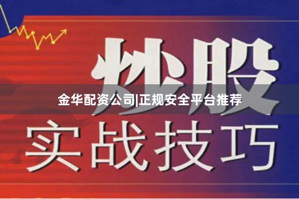金华配资公司|正规安全平台推荐