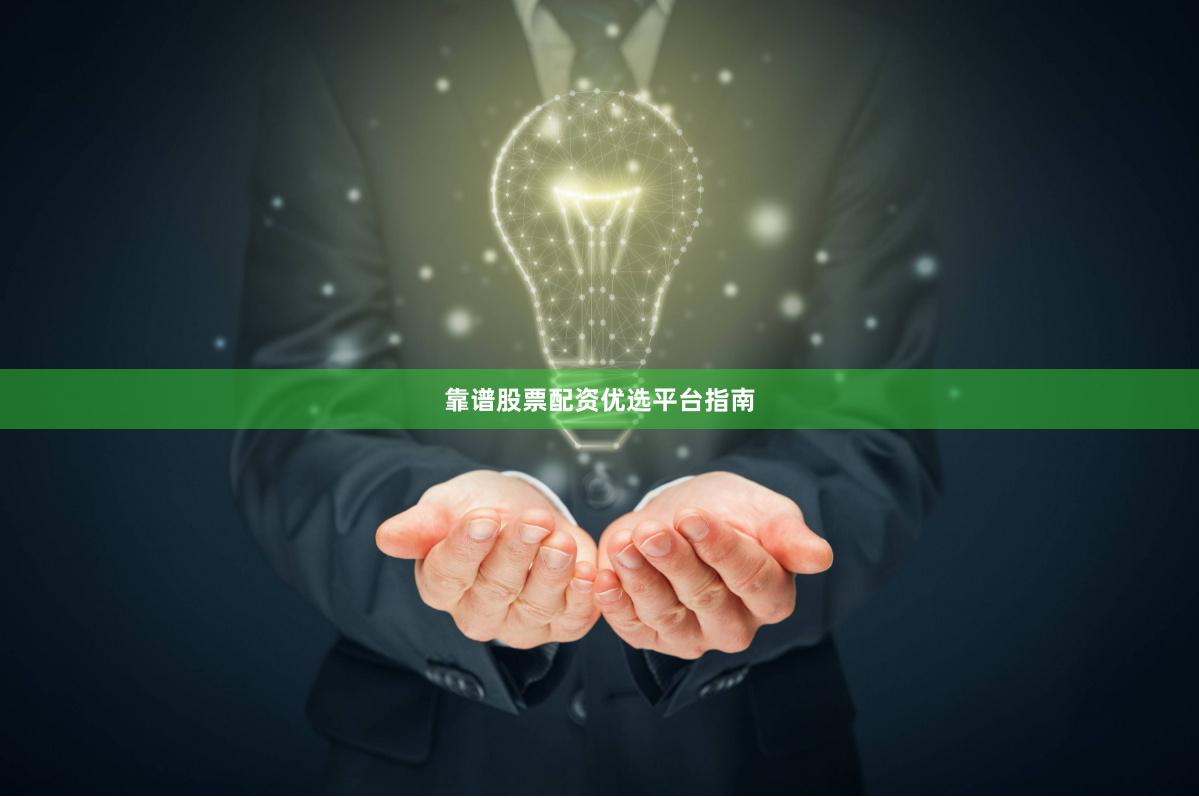 靠谱股票配资优选平台指南