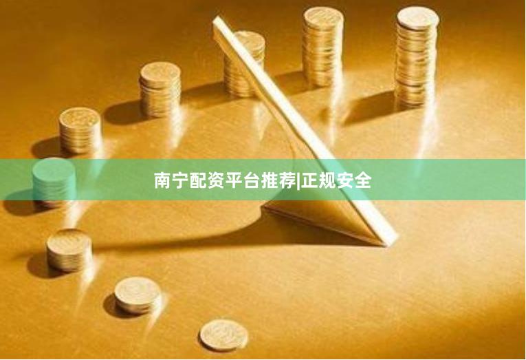 南宁配资平台推荐|正规安全