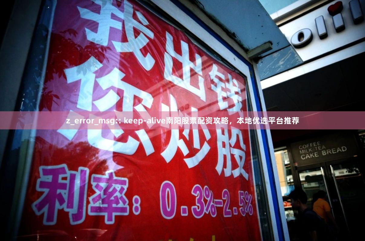 z_error_msg:: keep-alive南阳股票配资攻略，本地优选平台推荐