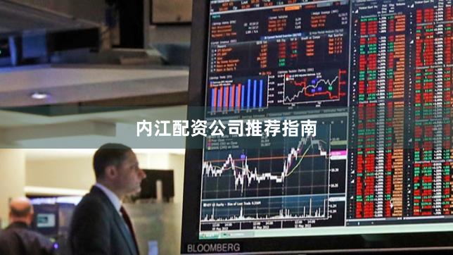 内江配资公司推荐指南