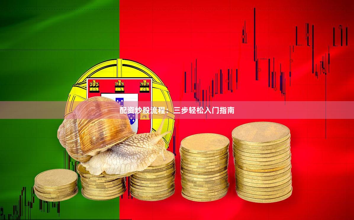 配资炒股流程：三步轻松入门指南