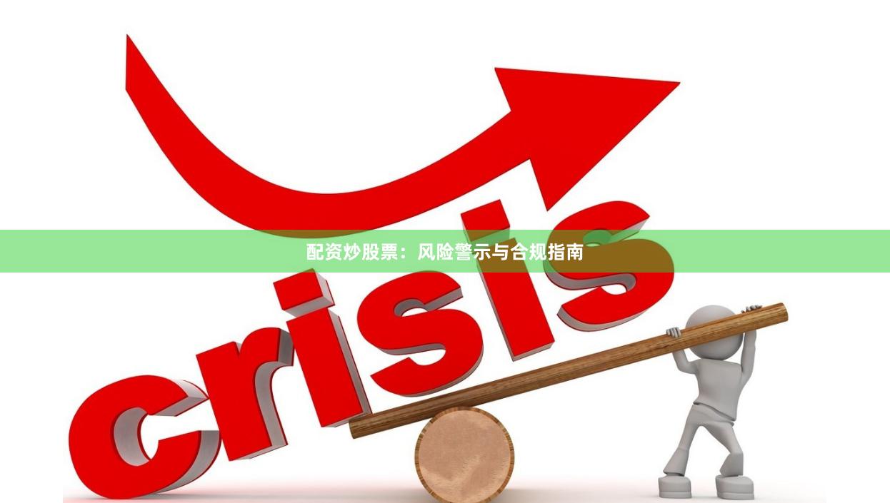 配资炒股票：风险警示与合规指南