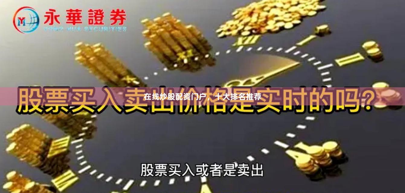在线炒股配资门户，十大排名推荐