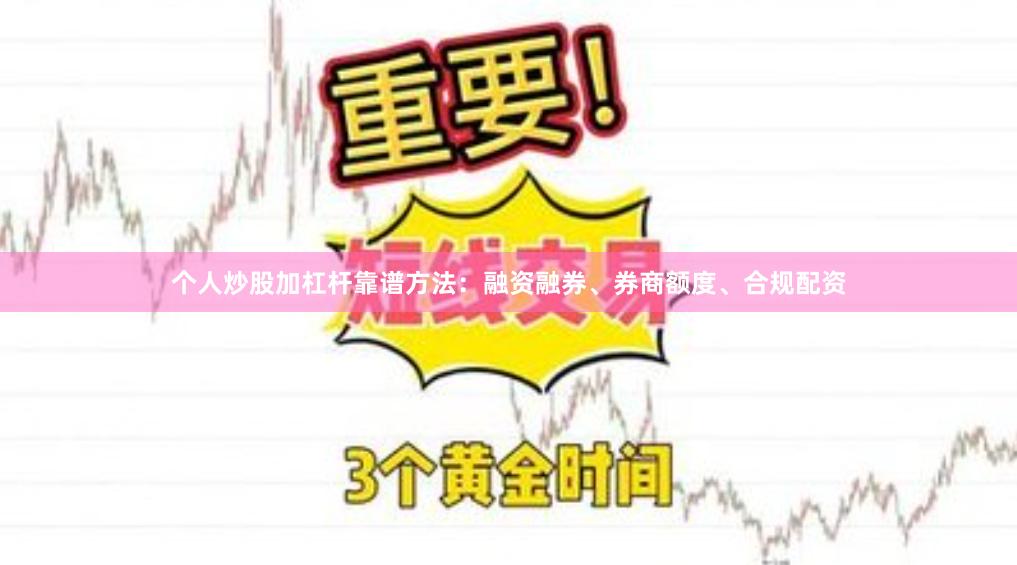 个人炒股加杠杆靠谱方法：融资融券、券商额度、合规配资