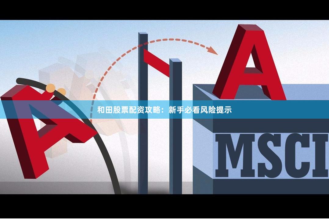 和田股票配资攻略：新手必看风险提示