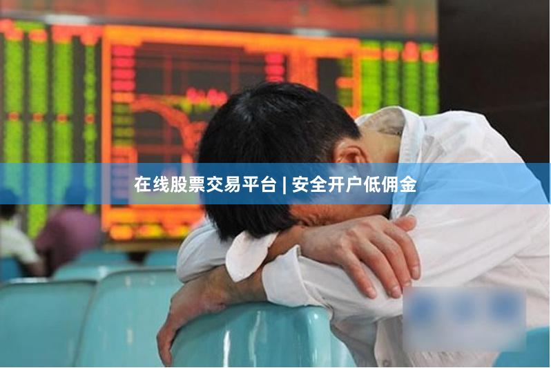 在线股票交易平台 | 安全开户低佣金
