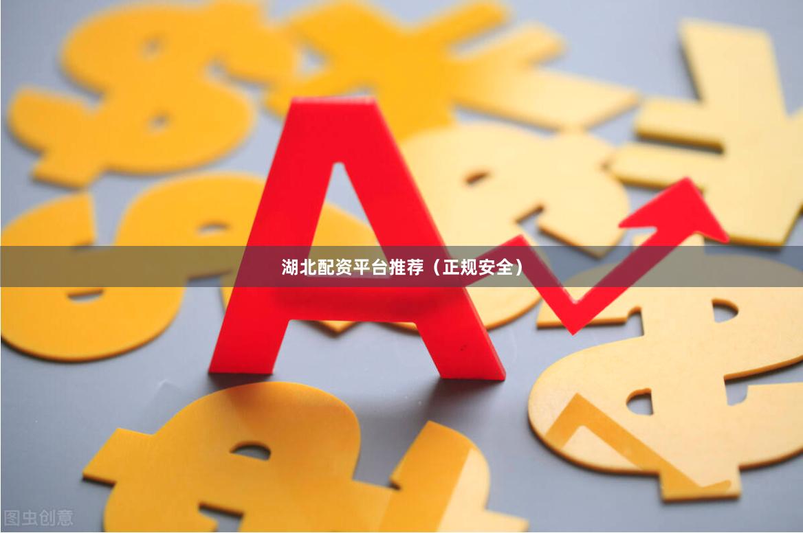 湖北配资平台推荐（正规安全）