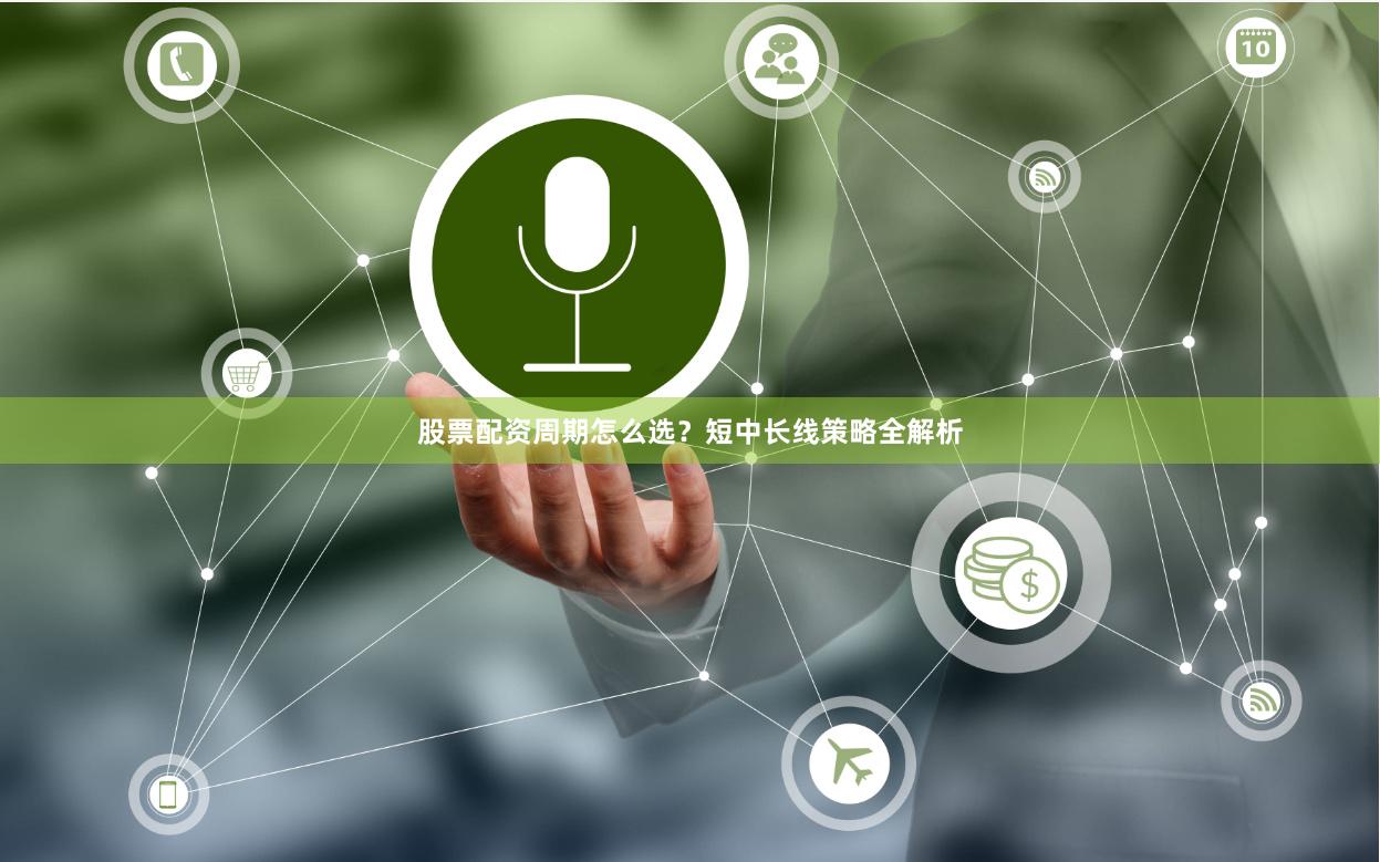 股票配资周期怎么选？短中长线策略全解析