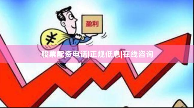 股票配资电话|正规低息|在线咨询